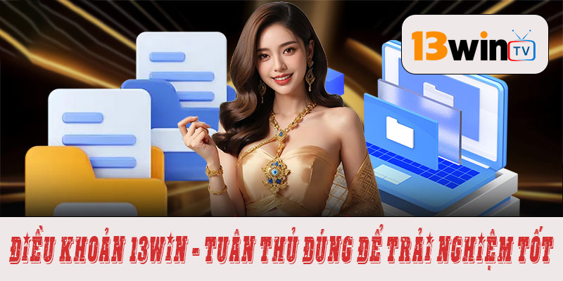 Điều khoản 13win - Tuân thủ đúng để trải nghiệm tốt