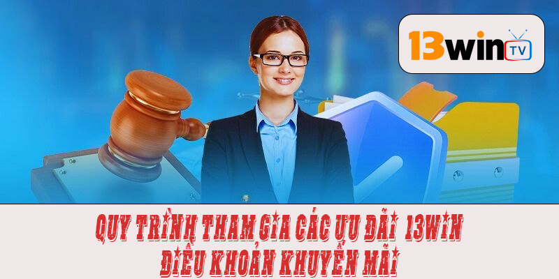 Quy trình tham gia các ưu đãi - khuyến mãi tại 13win