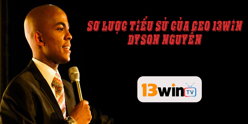 Sơ lược tiểu sử của CEO 13WIN – Dyson Nguyễn