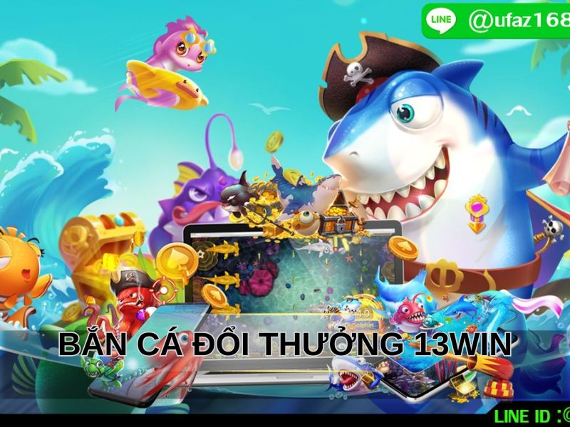 Bắn Cá Đổi Thưởng 13WIN Là Gì